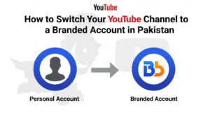 How to Switch Your YouTube Channel to a Branded Account in Pakistan