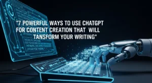 7 Powerful Ways to Use ChatGPT for Content Creation That Will Transform Your Writing