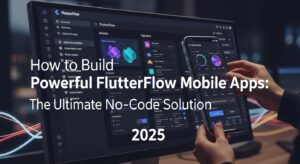 How to Build Powerful FlutterFlow Mobile Apps