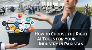 How to Choose the Right AI Tools for Your Industry in Pakistan