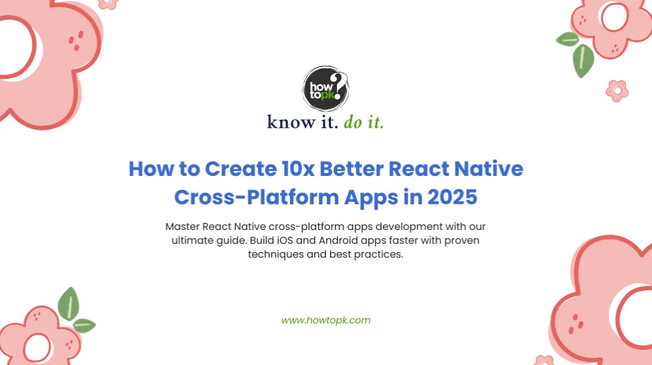 How to Create 10x Better React Native Cross-Platform Apps in 2025