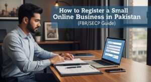 How to Register a Small Online Business in Pakistan (FBR/SECP Guide)