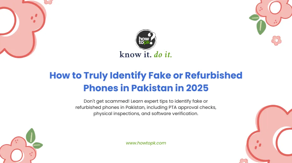 How to Truly Identify Fake or Refurbished Phones in Pakistan in 2025