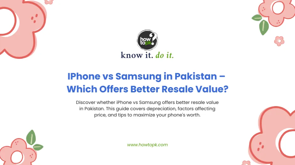 IPhone vs Samsung in Pakistan – Which Offers Better Resale Value?