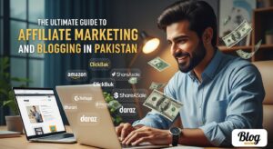 The Ultimate Guide to Affiliate Marketing and Blogging in Pakistan