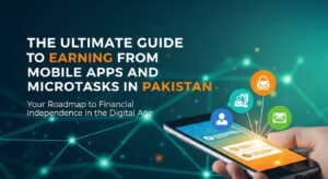 The Ultimate Guide to Earning from Mobile Apps and Microtasks in Pakistan
