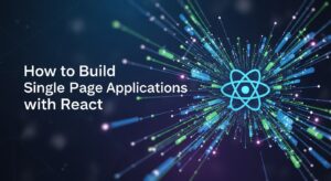 React Single Page Applications: 5 Pro Steps to Success