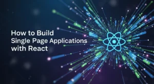 React Single Page Applications: 5 Pro Steps to Success