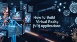 How to Build Virtual Reality (VR) Applications