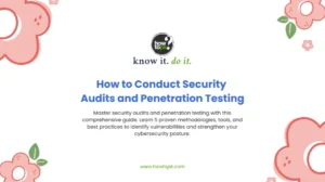 How to Conduct Security Audits and Penetration Testing