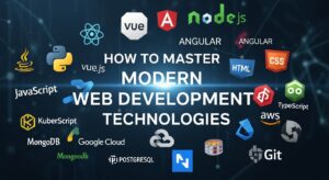 How to Master Modern Web Development Technologies